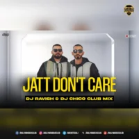 Jatt Don’t Care (Club Mix) - DJ Ravish & DJ Chico