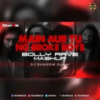 Main Aur Tu x No Broke Boys (Bolly Rave Mashup) - DJ Shadow Dubai